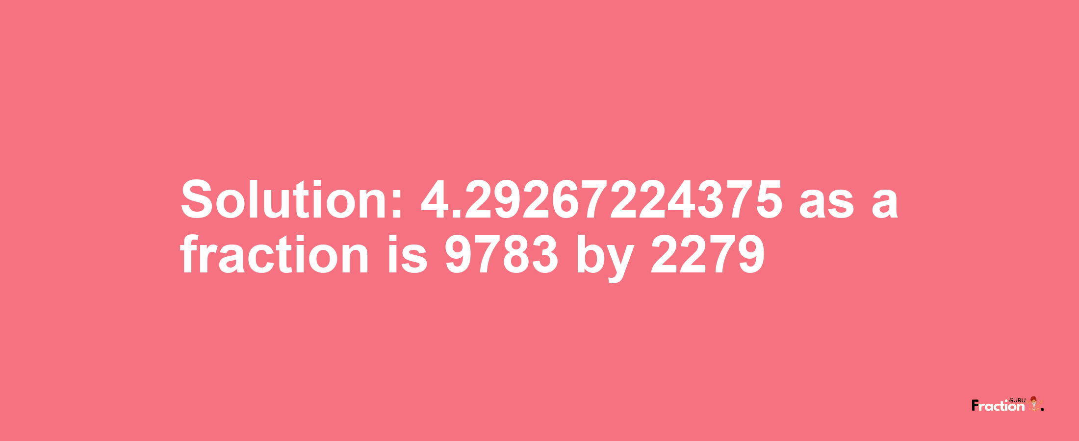 Solution:4.29267224375 as a fraction is 9783/2279